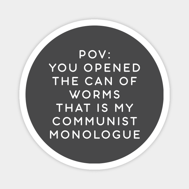POV: You opened the can of worms that is my communist monologue Magnet by Sunshine&Revolt